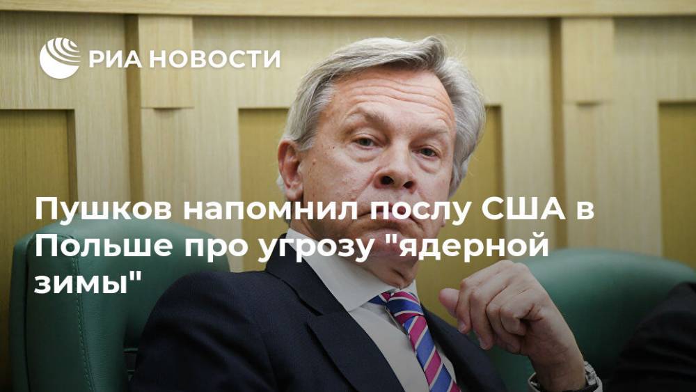 Алексей Пушков - Пушков напомнил послу США в Польше про угрозу "ядерной зимы" - ria.ru - Москва - Россия - США - Германия - Польша - Варшава