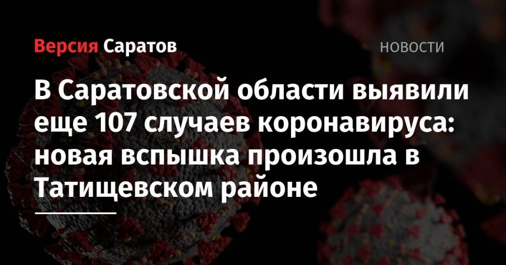 В Саратовской области выявили еще 107 случаев коронавируса: новая вспышка произошла в Татищевском районе - nversia.ru - Москва - Саратовская обл. - Саратов - район Татищевский