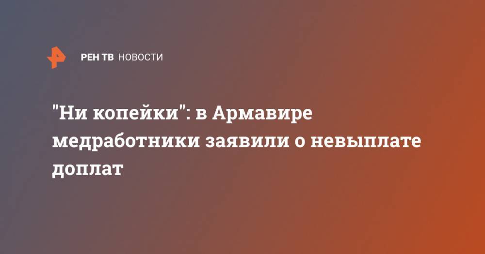 "Ни копейки": в Армавире медработники заявили о невыплате доплат - ren.tv - Россия - Краснодарский край - Мурманская обл. - Новосибирская обл.