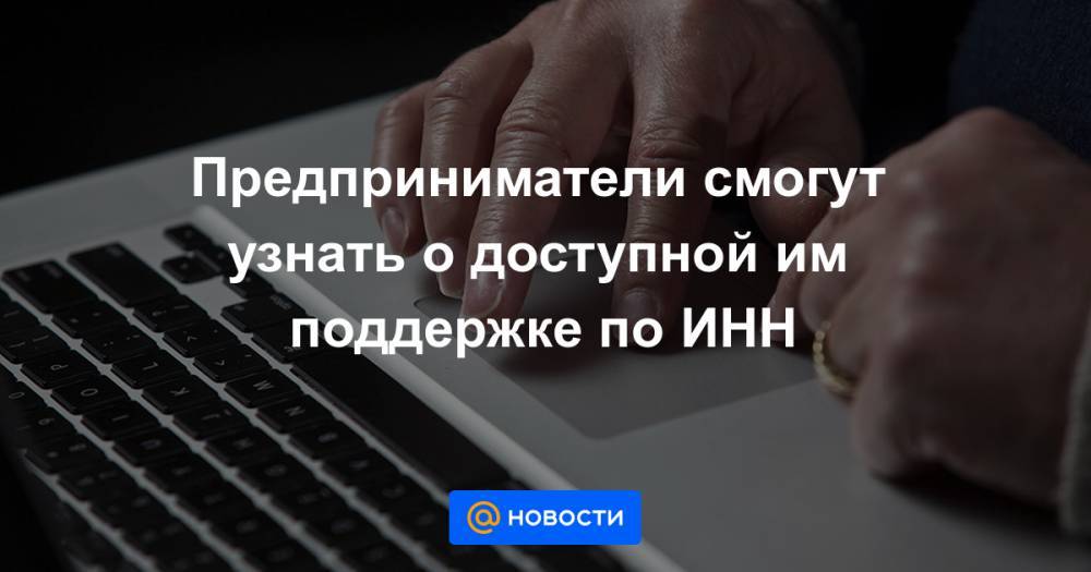 Предприниматели смогут узнать о доступной им поддержке по ИНН - news.mail.ru - Россия
