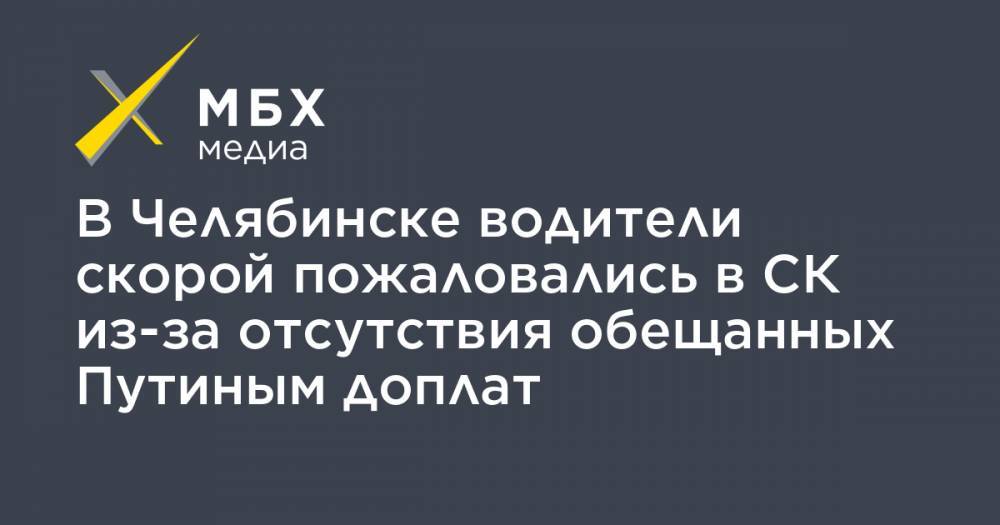 Владимир Путин - Алексей Прянишников - В Челябинске водители скорой пожаловались в СК из-за отсутствия обещанных Путиным доплат - mbk.news - Челябинск