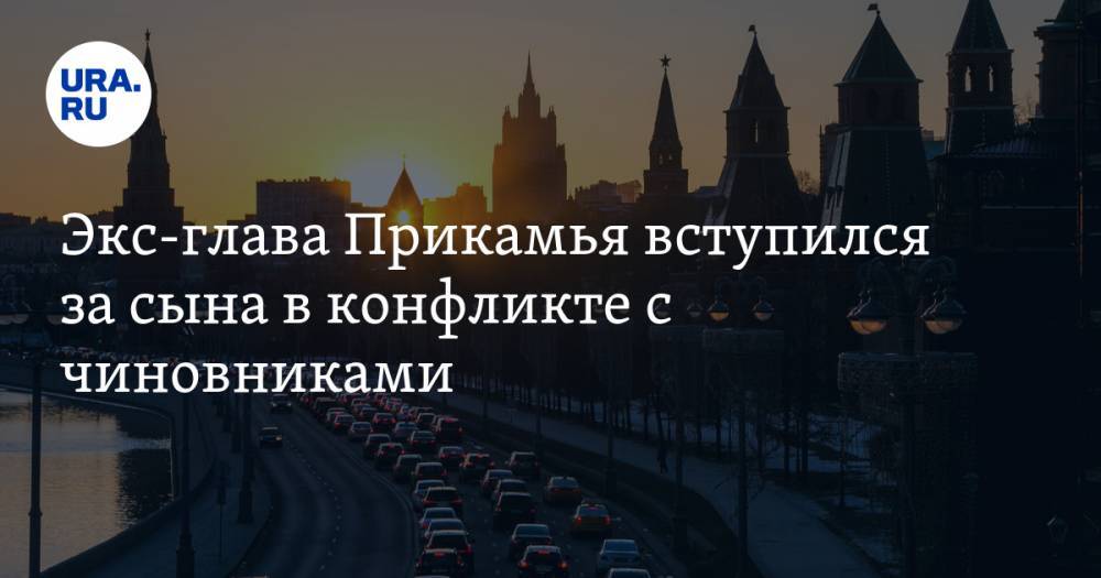 Экс-глава Прикамья вступился за сына в конфликте с чиновниками. У них претензии к VIP-сервису - ura.news - Москва - Пермский край