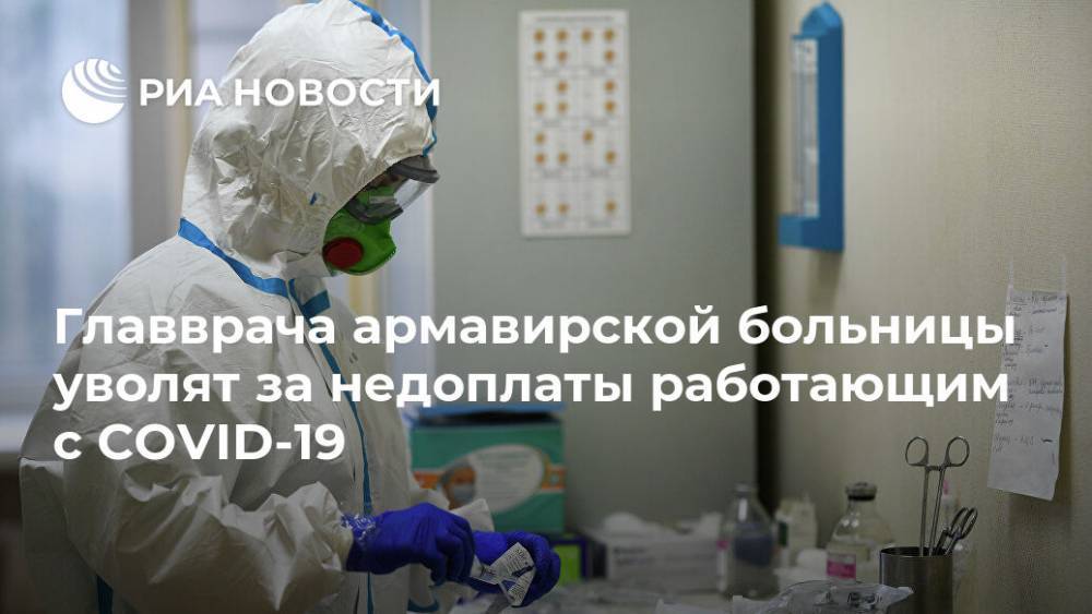 Вениамин Кондратьев - Анна Минькова - Главврача армавирской больницы уволят за недоплаты работающим с COVID-19 - ria.ru - Москва - Краснодарский край