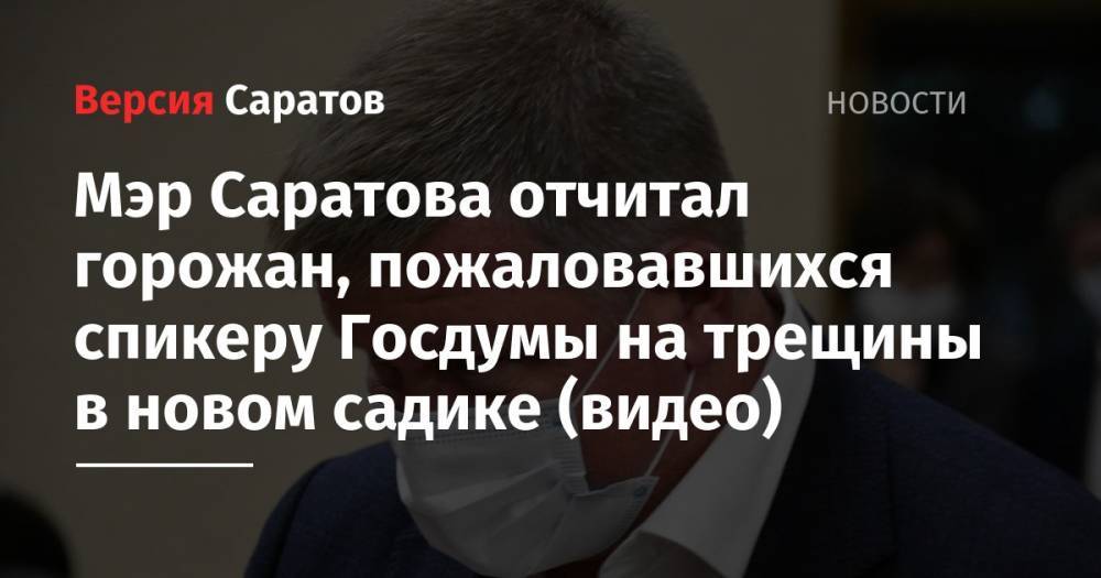 Вячеслав Володин - Михаил Исаев - Мэр Саратова отчитал горожан, пожаловавшихся спикеру Госдумы на трещины в новом садике (видео) - nversia.ru - Саратова
