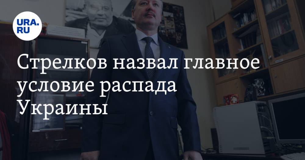 Игорь Стрелков - Стрелков назвал главное условие распада Украины - ura.news - Россия - Украина - ДНР