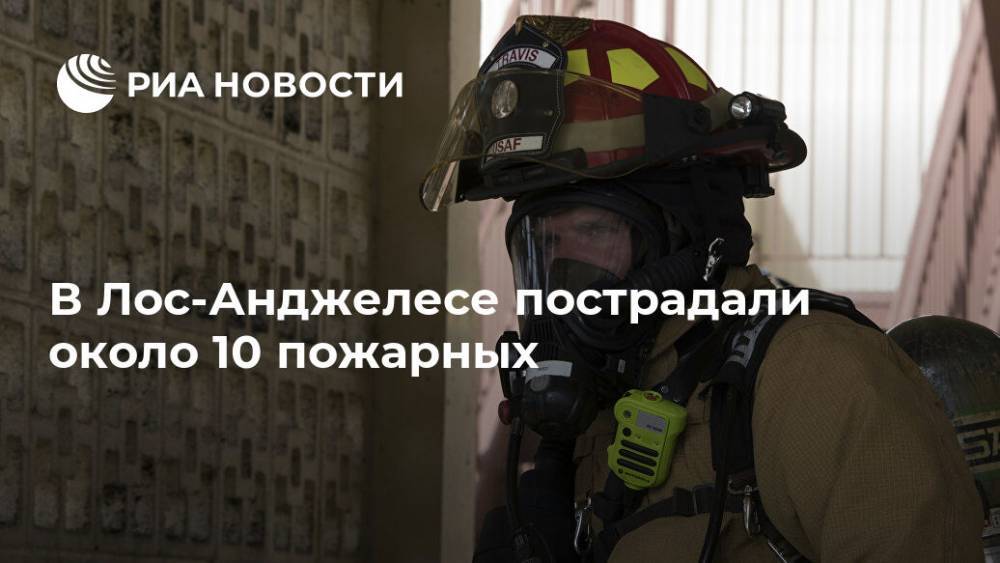 В Лос-Анджелесе пострадали около 10 пожарных - ria.ru - Москва - США - Лос-Анджелес