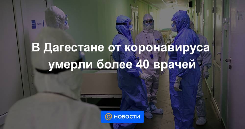Руслан Курбанов - В Дагестане от коронавируса умерли более 40 врачей - news.mail.ru - респ. Дагестан