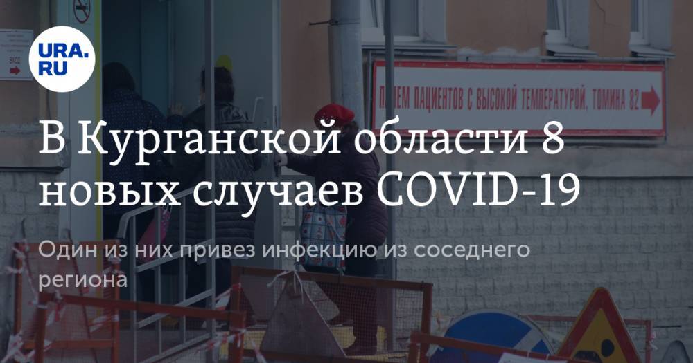 В Курганской области 8 новых случаев COVID-19. Один из них привез инфекцию из соседнего региона - ura.news - Челябинск - Курганская обл. - Курган