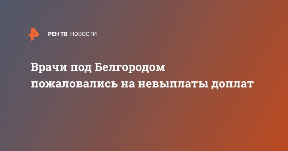 Владимир Путин - Врачи под Белгородом пожаловались на невыплаты доплат - ren.tv - Россия - Китай - Белгородская обл. - Белгород - Алексеевка