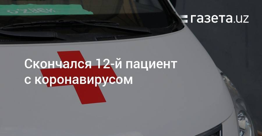 Скончался 12-й пациент с коронавирусом - gazeta.uz - Россия - Узбекистан - Таджикистан