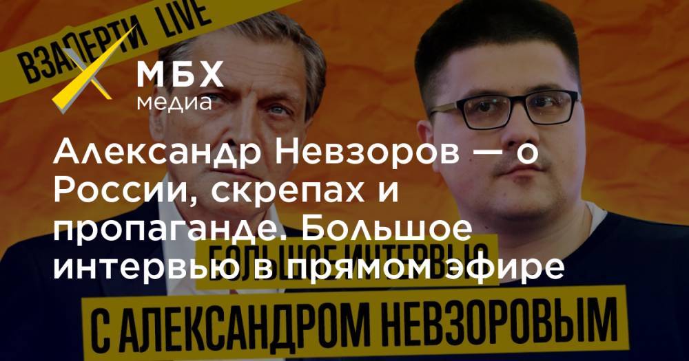 Александр Невзоров - Сергей Простаков - Александр Невзоров — о России, скрепах и пропаганде. Большое интервью в прямом эфире - mbk.news - Россия