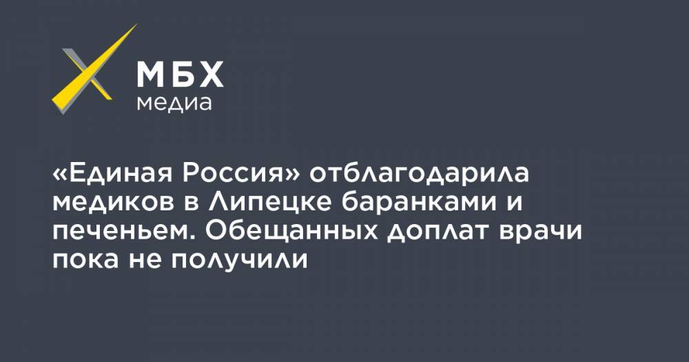 «Единая Россия» отблагодарила медиков в Липецке баранками и печеньем. Обещанных доплат врачи пока не получили - mbk.news - Россия - Липецк
