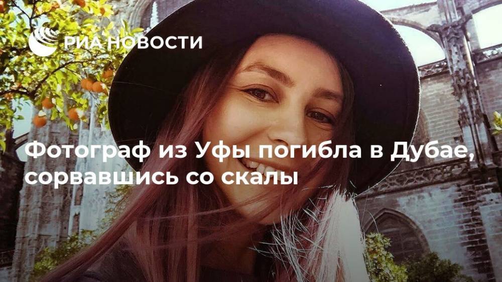 Фотограф из Уфы погибла в Дубае, сорвавшись со скалы - ria.ru - Башкирия - Уфа - Нижегородская обл.