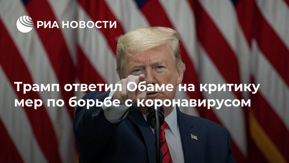 Дональд Трамп - Барак Обама - Трамп ответил Обаме на критику мер по борьбе с коронавирусом - ria.ru - США - Вашингтон