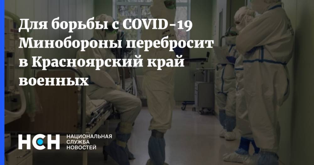Владимир Путин - Для борьбы с COVID-19 Минобороны перебросит в Красноярский край военных - nsn.fm - Россия - Красноярский край - Красноярск
