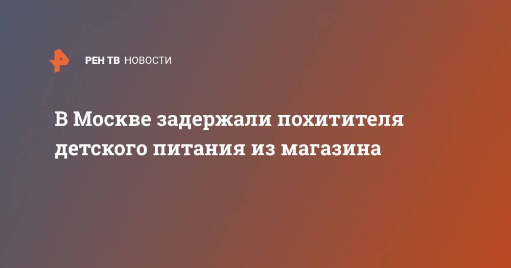 В Москве задержали похитителя детского питания из магазина - ren.tv - Москва - Россия