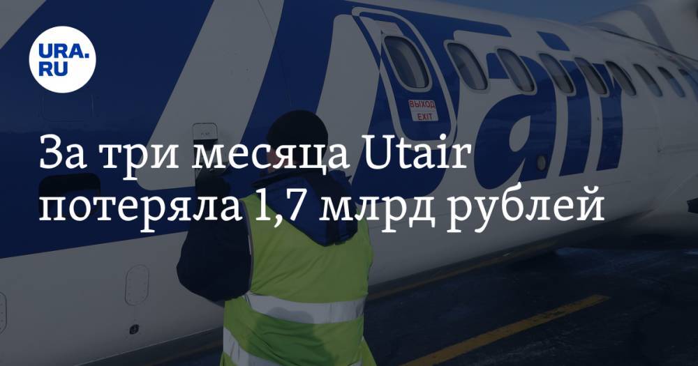 Андрей Киселев - За три месяца Utair потеряла 1,7 млрд рублей - ura.news - Тюменская обл.