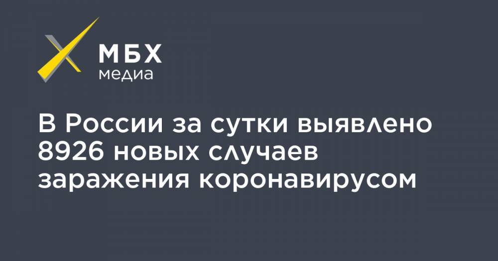 В России за сутки выявлено 8926 новых случаев заражения коронавирусом - mbk.news - Москва - Россия - Китай - Санкт-Петербург - Московская обл. - Нижегородская обл. - Ухань