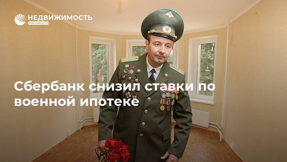 Сбербанк снизил ставки по военной ипотеке - realty.ria.ru - Москва