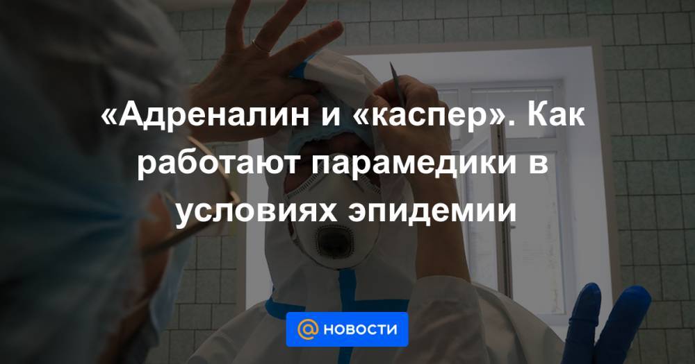 Владимир Путин - «Адреналин и «каспер». Как работают парамедики в условиях эпидемии - news.mail.ru - Ростовская обл.