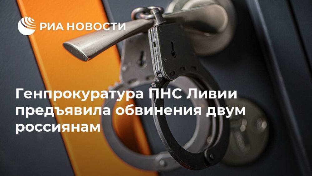 Максим Шугалей - Самер Суэйфан - Генпрокуратура ПНС Ливии предъявила обвинения двум россиянам - ria.ru - Россия - Ливия - Москва