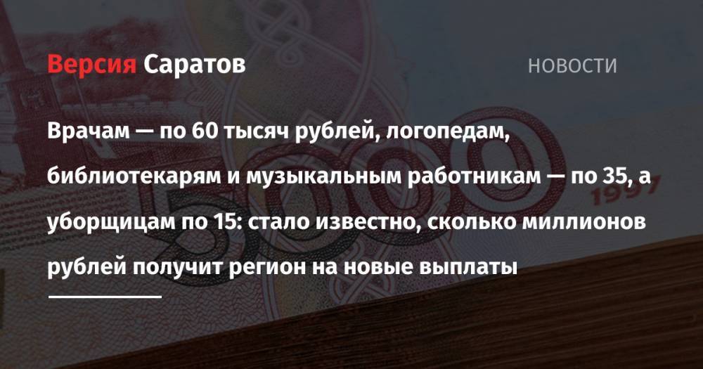 Андрей Белоусов - Врачам — по 60 тысяч рублей, логопедам, библиотекарям и музыкальным работникам — по 35, а уборщицам по 15: стало известно, сколько миллионов рублей получит регион на новые выплаты - nversia.ru - Россия