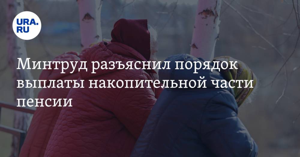 Минтруд разъяснил порядок выплаты накопительной части пенсии - ura.news - Россия