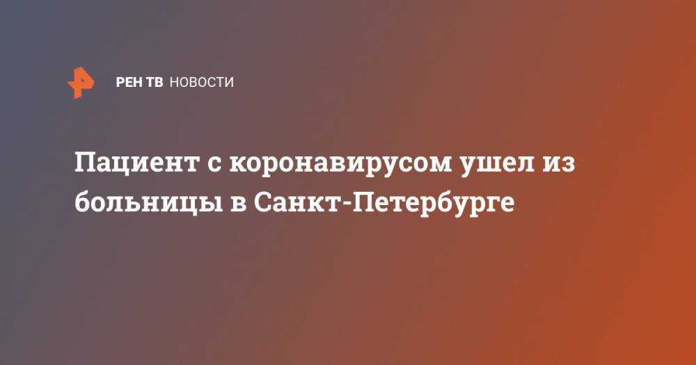 Татьяна Голикова - Пациент с коронавирусом ушел из больницы в Санкт-Петербурге - ren.tv - Россия - Санкт-Петербург - Таджикистан