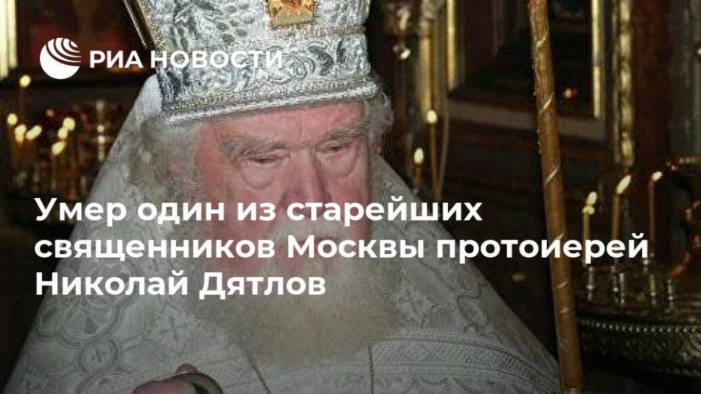 патриарх Кирилл - Умер один из старейших священников Москвы протоиерей Николай Дятлов - ria.ru - Москва