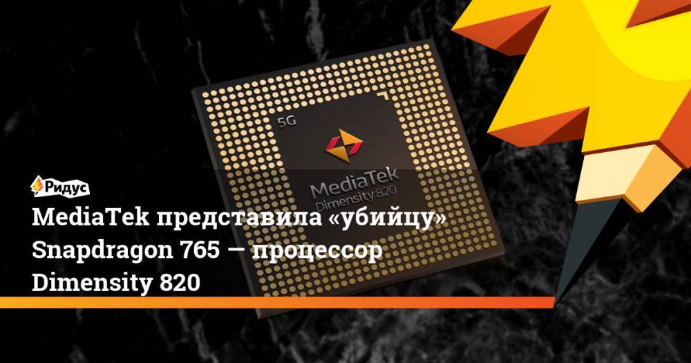 MediaTek представила «убийцу» Snapdragon 765— процессор Dimensity 820 - ridus.ru - Мали