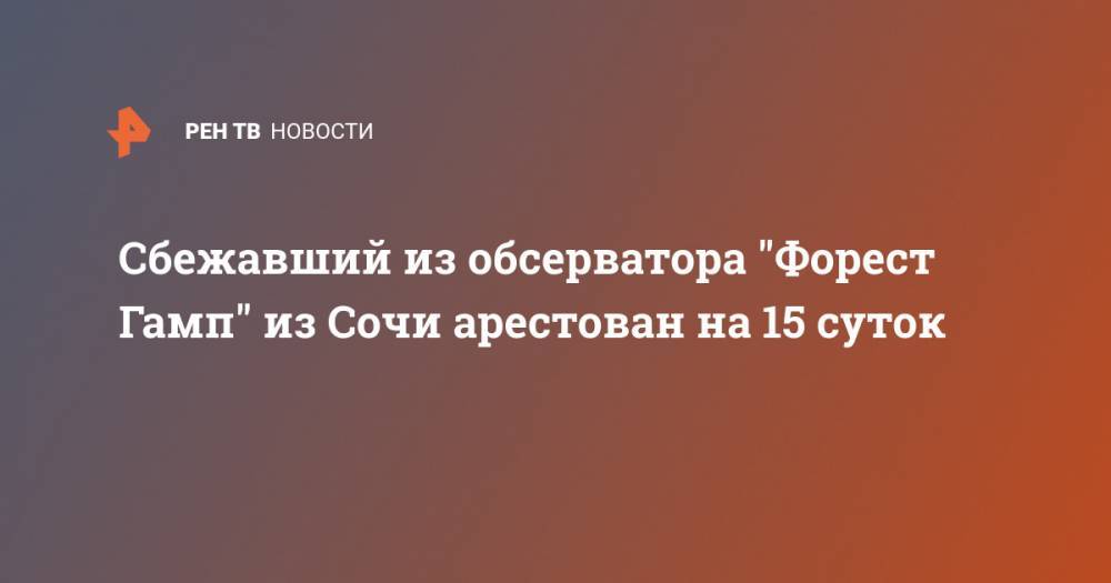 Сбежавший из обсерватора "Форест Гамп" из Сочи арестован на 15 суток - ren.tv - Иркутская обл. - Сочи - Иркутск