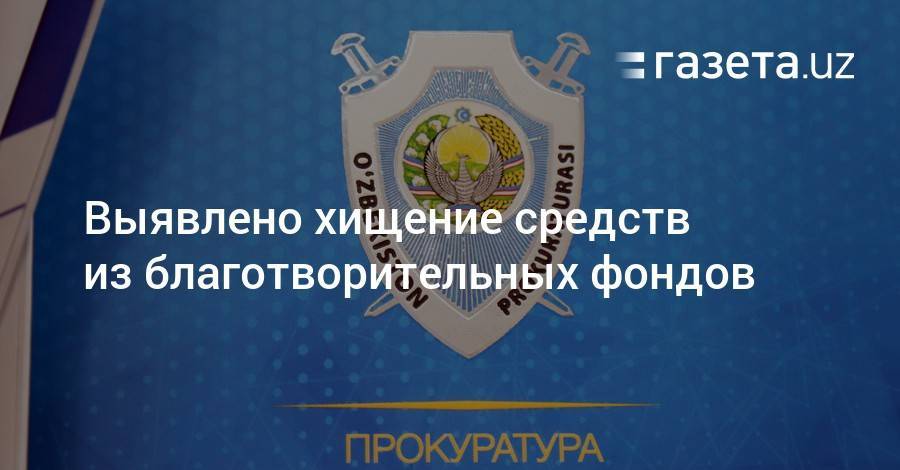 Выявлено хищение средств из благотворительных фондов - gazeta.uz - Узбекистан - Ташкентская обл.