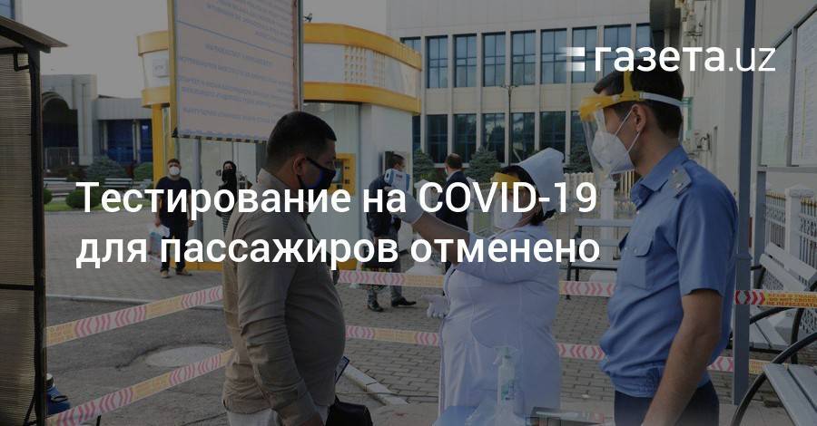 Тестирование на COVID-19 для пассажиров отменено - gazeta.uz - Узбекистан