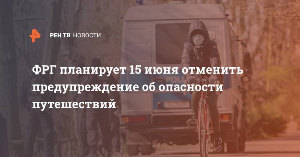 ФРГ планирует 15 июня отменить предупреждение об опасности путешествий - ren.tv - Австрия - Италия - Германия - Испания - Мальта - Болгария - Словения - Кипр - Греция