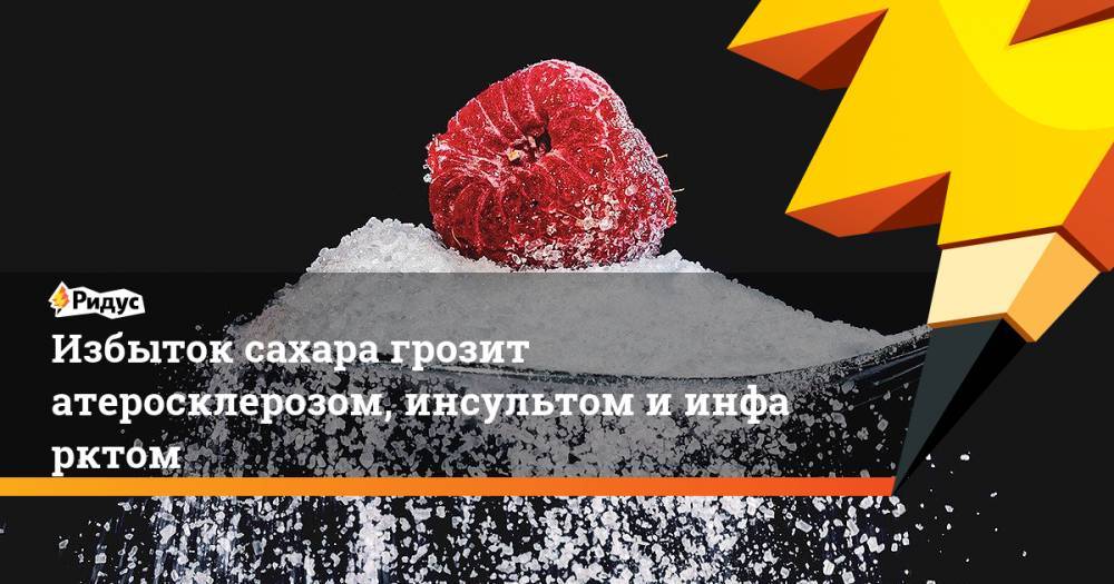 Андрей Кондрахин - Избыток сахара грозит атеросклерозом, инсультом иинфарктом - ridus.ru - Россия