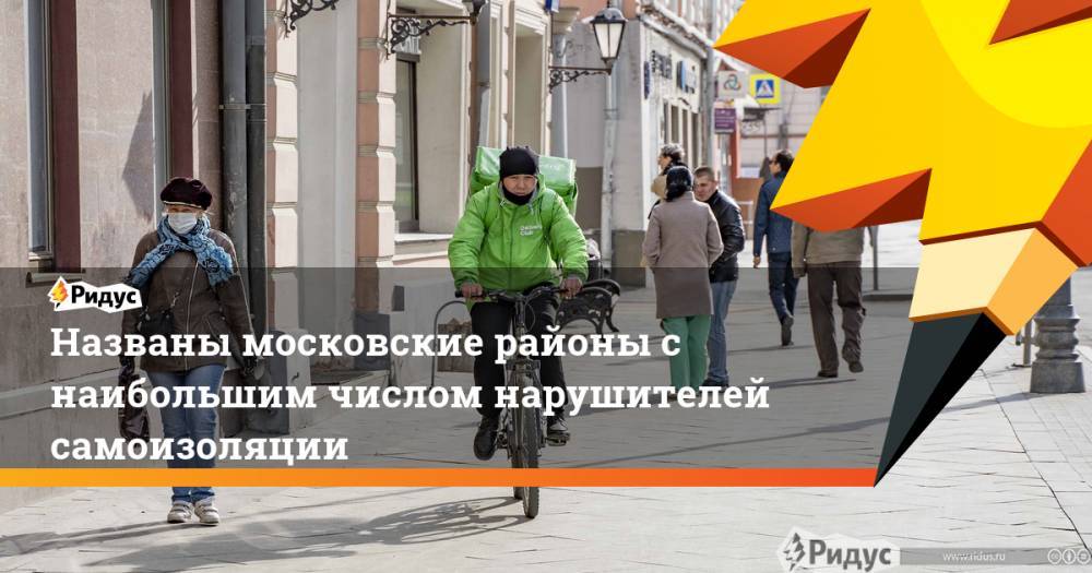 Названы московские районы с наибольшим числом нарушителей самоизоляции - ridus.ru - район Московские