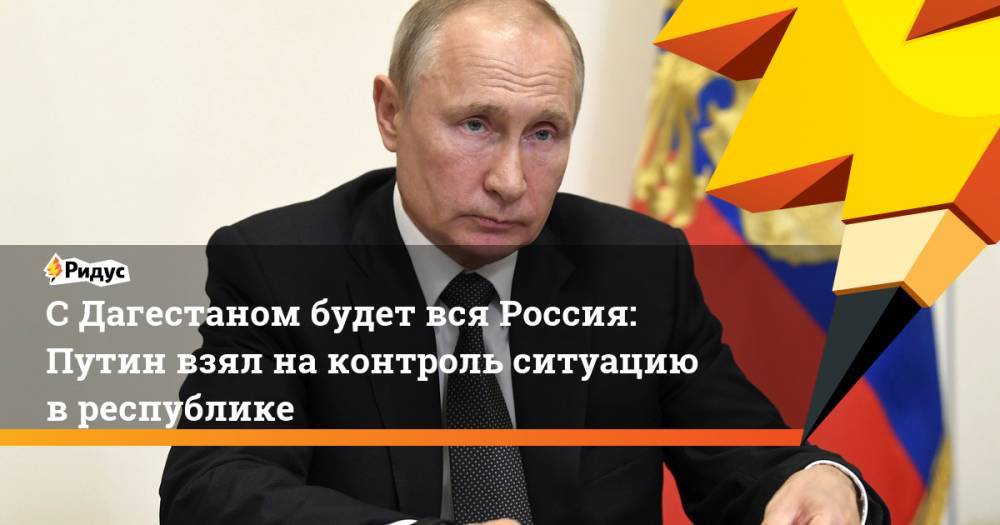 Владимир Путин - Алексей Мартынов - СДагестаном будет вся Россия: Путин взял на контроль ситуацию в республике - ridus.ru - Россия - респ. Дагестан