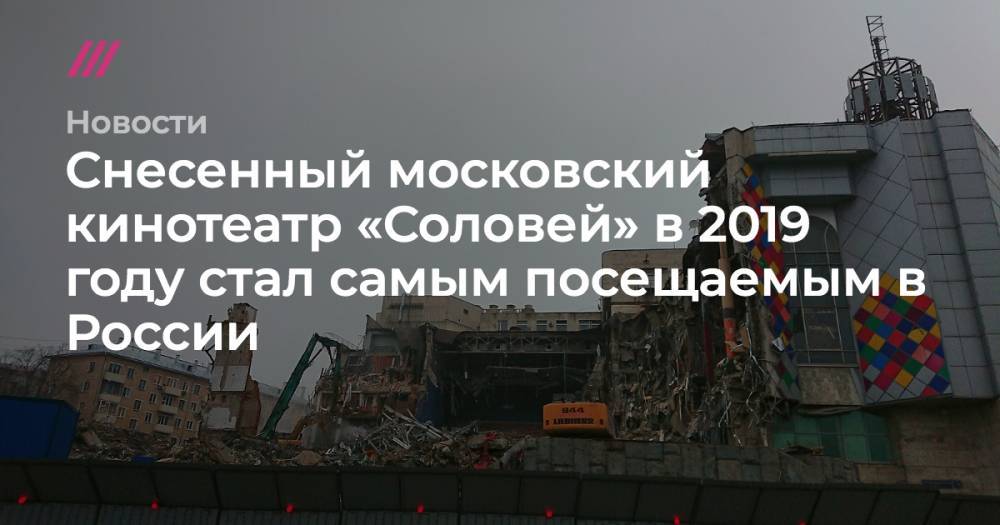 Владимир Мединский - Никита Михалков - Снесенный московский кинотеатр «Соловей» в 2019 году стал самым посещаемым в России - tvrain.ru - Москва - Россия - Санкт-Петербург - Краснодар
