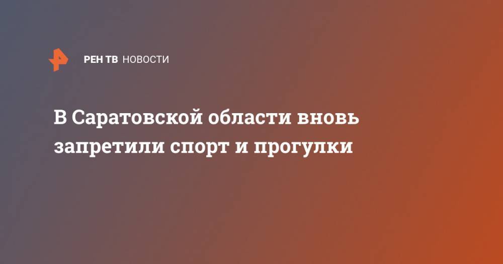 Александр Стрелюхин - В Саратовской области вновь запретили спорт и прогулки - ren.tv - Россия - Саратовская обл.
