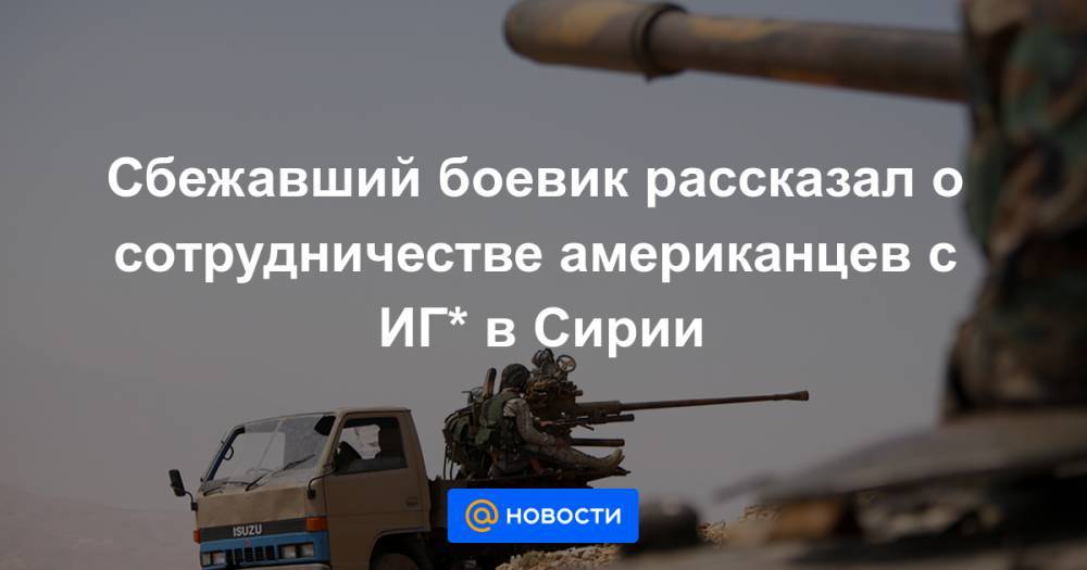 Сбежавший боевик рассказал о сотрудничестве американцев с ИГ* в Сирии - news.mail.ru - США - Сирия - Дамаск