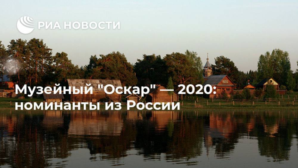 Музейный "Оскар" — 2020: номинанты из России - ria.ru - Москва - Россия - Швейцария - Тула - Финляндия