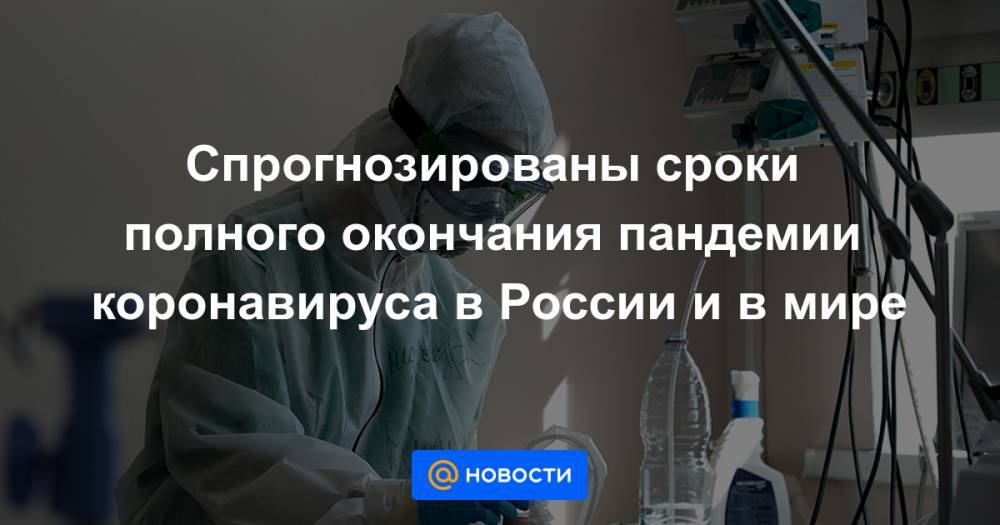 Михаил Мишустин - Елена Малинникова - Спрогнозированы сроки полного окончания пандемии коронавируса в России и в мире - news.mail.ru - Россия - Германия - Франция