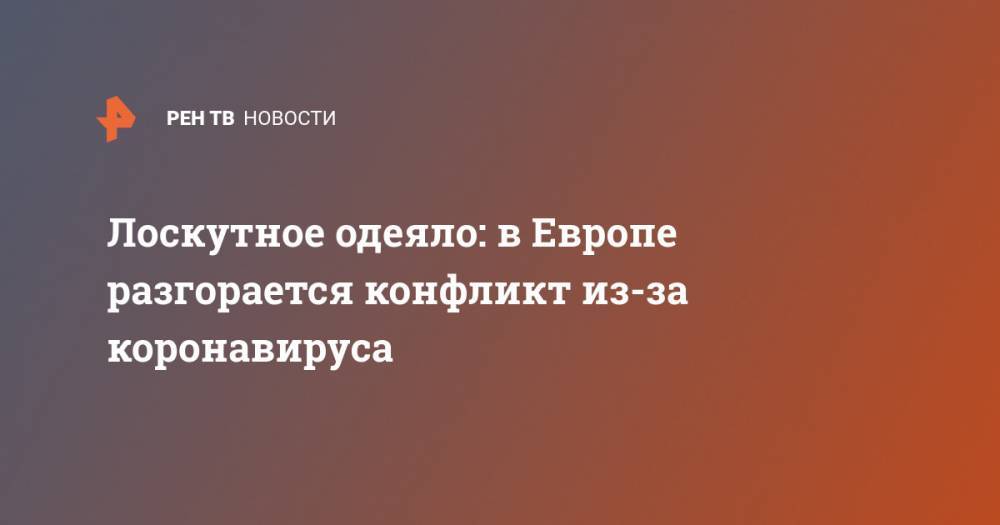 Лоскутное одеяло: в Европе разгорается конфликт из-за коронавируса - ren.tv - Германия - Берлин - Люксембург