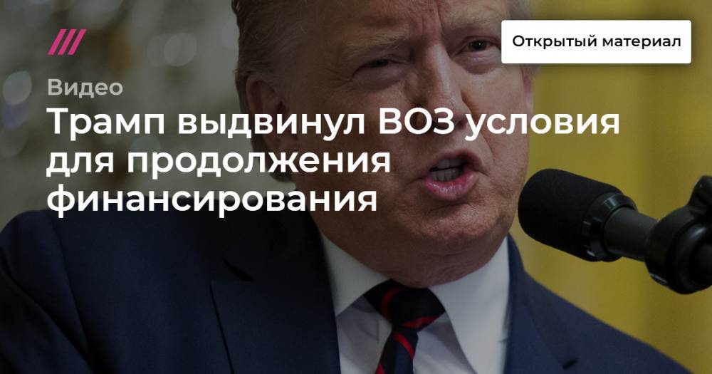 Трамп выдвинул ВОЗ условия для продолжения финансирования - tvrain.ru - Китай - США - Вашингтон