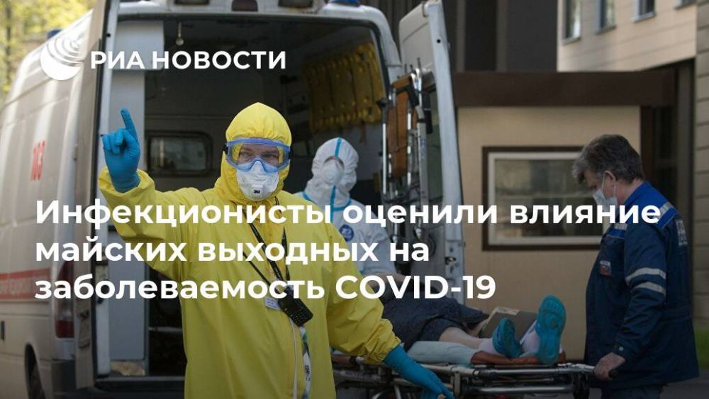Александр Чепурнов - Николай Малышев - Анатолий Альтштейн - Инфекционисты оценили влияние майских выходных на заболеваемость COVID-19 - ria.ru - Москва