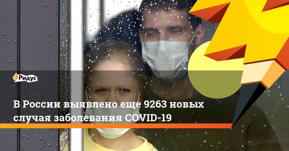 В России выявлено еще 9263 новых случая заболевания COVID-19 - ridus.ru - Москва - Россия