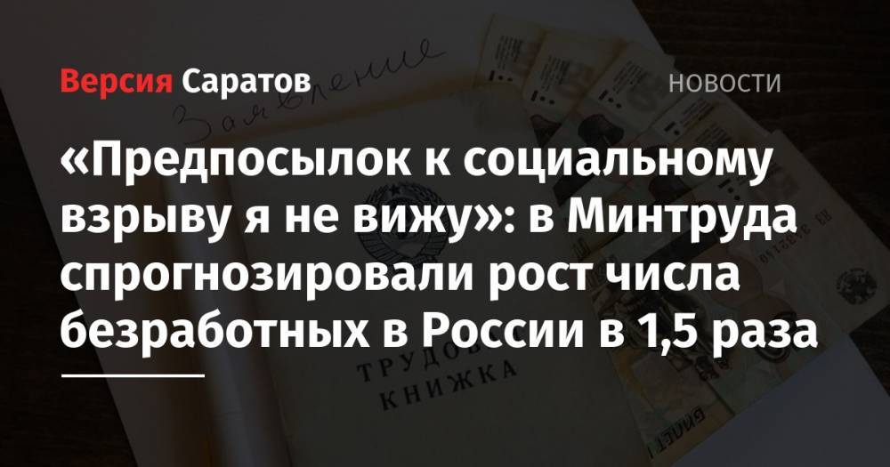Антон Котяков - «Предпосылок к социальному взрыву я не вижу»: в Минтруда спрогнозировали рост числа безработных в России в 1,5 раза - nversia.ru - Россия