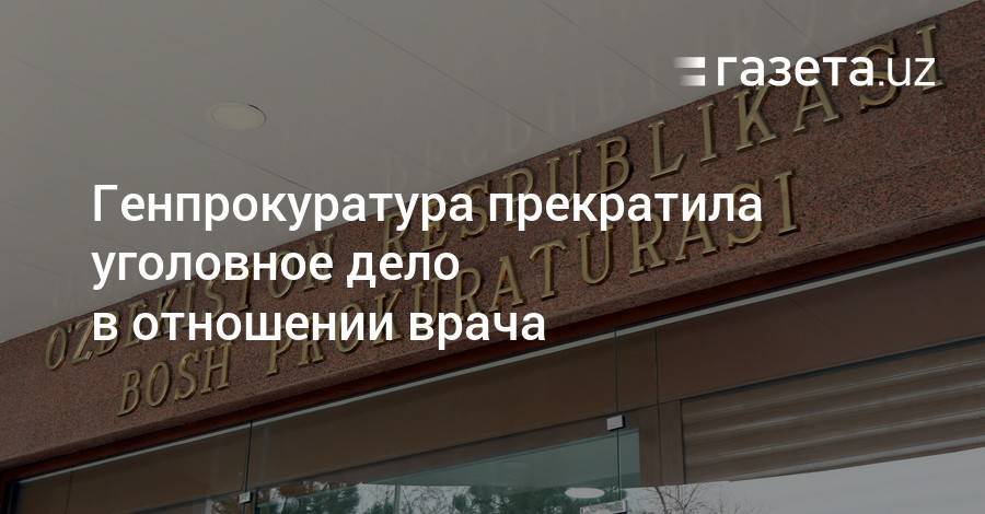 Генпрокуратура прекратила уголовное дело в отношении врача - gazeta.uz - Самаркандская обл.