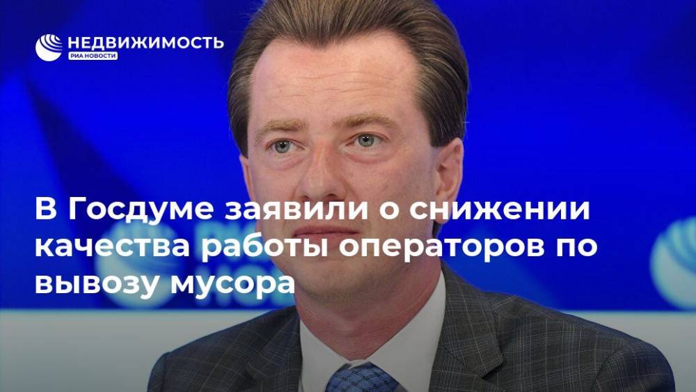 Владимир Бурматов - В Госдуме заявили о снижении качества работы операторов по вывозу мусора - realty.ria.ru - Москва - Россия