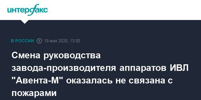 Смена руководства завода-производителя аппаратов ИВЛ "Авента-М" оказалась не связана с пожарами - interfax.ru - Москва - Санкт-Петербург - Уральск - Петербург